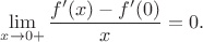 $$\lim\limits_{x\to 0+} \frac{f&rsquo;(x)-f&rsquo;(0)}{x} = 0.$$