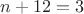 $n+12=3$