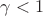 $\gamma<1$