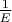 $\frac{1}{E}$