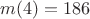 $m(4)=186$
