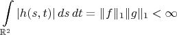 $$\int\limits_{\mathbb{R}^2}|h(s,t)|\,ds\,dt=\|f\|_1\|g\|_1<\infty$$