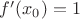 $f'(x_0)=1$