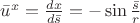 $\bar u^x=\frac{dx}{d\bar s}=-\sin\frac {\bar s} r$