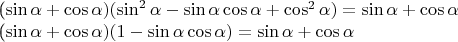 (\sin\alpha+\cos\alpha)(\sin^{2}\alpha-\sin\alpha\cos\alpha+\cos^{2}\alpha)=\sin\alpha+\cos\alpha


(\sin\alpha+\cos\alpha)(1-\sin\alpha\cos\alpha)=\sin\alpha+\cos\alpha