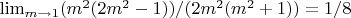 $\lim_{m\rightarrow 1} (m^{2}(2m^{2}-1))/(2m^{2}(m^{2}+1))=1/8$
