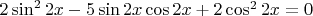 $2\sin^2 2x-5\sin2x \cos2x+2\cos^2 2x=0$