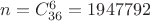 $n=C_{36}^6 = 1947792$ $n=C_{36}^6 = 1947792$