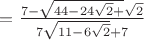 $=\frac{7-\sqrt{44-24\sqrt2+}\sqrt2}{7\sqrt{11-6\sqrt2}+7}$