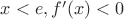 $x<e , f'(x)<0$