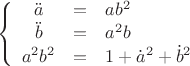 $$\[
\left\{ {\begin{array}{ccl}
   {\ddot a &=& ab^2 }  \\
   {\ddot b &=& a^2 b}  \\
   {a^2 b^2 &=& 1 + \dot a^2  + \dot b^2  }  \\

 \end{array} } \right.
\]
$$