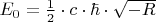 $E_0  = \frac{1}
{2} \cdot c \cdot \hbar  \cdot \sqrt { - R}$