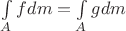 $\int\limits_{A}{fdm}=\int\limits_{A}{gdm}$