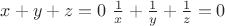 $x+y+z=0$
$\frac1{x} +\frac1{y} + \frac1{z}=0$