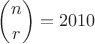 $\displaystyle\binom{n}{r}=2010$