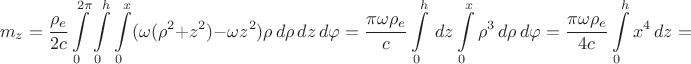 $$m_z=\frac{\rho_e}{2c}\int\limits_{0}^{2\pi}\int\limits_{0}^{h}\int\limits_{0}^{x} (\omega (\rho^2+z^2)-\omega z^2)\rho  \, d\rho \, dz \, d\varphi=\frac{\pi\omega\rho_e}{c}\int\limits_{0}^{h}\, dz\int\limits_{0}^{x} \rho^3 \, d\rho  \, d\varphi=\frac{\pi\omega\rho_e}{4c}\int\limits_{0}^{h} x^4 \, dz=$$