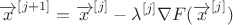 ${\displaystyle {\overrightarrow {x}}^{[j+1]}={\overrightarrow {x}}^{[j]}-\lambda ^{[j]}\nabla F({\overrightarrow {x}}^{[j]})}$