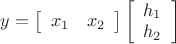 $\[y = \left[ {\begin{array}{*{20}{c}}
   {{x_1}} & {{x_2}}  \\
\end{array}} \right]\left[ {\begin{array}{*{20}{c}}
   {{h_1}}  \\
   {{h_2}}  \\
\end{array}} \right]\]$