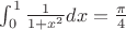 $\int\limit_0^1 \frac1{1+x^2} dx=\frac{\pi}4$