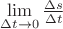 $\lim \limits _{\Delta t \to 0} \frac{\Delta s}{\Delta t}$