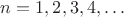 $n=1,2,3,4,\ldots$