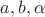 $a,b,\alpha$