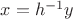 $x=h^{-1}y$