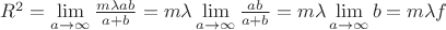 $\[{R^2} = \mathop {\lim }\limits_{a \to \infty } \frac{{m\lambda ab}}{{a + b}} = m\lambda \mathop {\lim }\limits_{a \to \infty } \frac{{ab}}{{a + b}} = m\lambda \mathop {\lim }\limits_{a \to \infty } b = m\lambda f\]$