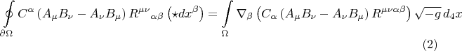 $$\oint\limits_{\partial \Omega} C^{\alpha} \left( A_{\mu} B_{\nu} - A_{\nu} B_{\mu} \right) {R^{\mu \nu}}_{\alpha \beta} \left( \star dx^{\beta} \right)
= \int\limits_{\Omega} \nabla_{\beta} \left( C_{\alpha} \left( A_{\mu} B_{\nu} - A_{\nu} B_{\mu} \right) R^{\mu \nu \alpha \beta} \right) \sqrt{-g} \, d_4 x \eqno(2)$$