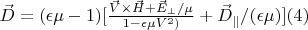 $\vec D=(\epsilon \mu-1)[\frac{\vec V \times \vec H+\vec E_{\perp}/\mu}{1-\epsilon \mu V^2)}+\vec D_{\parallel}/(\epsilon \mu)]\eqno(4) $