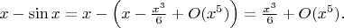 $x-\sin x = x-\left(x-{x^3\over6}+O(x^5)\right) = {x^3\over6}+O(x^5).$