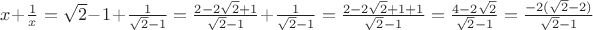$x+\frac{1}{x}=\sqrt2-1+\frac{1}{\sqrt2-1}=\frac{2-2\sqrt2+1}{\sqrt2-1}+\frac{1}{\sqrt2-1}=\frac{2-2\sqrt2+1+1}{\sqrt2-1}=\frac{4-2\sqrt2}{\sqrt2-1}=\frac{-2(\sqrt2-2)}{\sqrt2-1}$