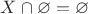 $X\cap\varnothing=\varnothing$