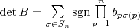 $\det B=\sum\limits_{\sigma\in S_n}\operatorname {sgn}\prod\limits_{p=1}^n b_{p\sigma(p)}$