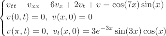 $\left\{\begin{aligned}&v_{tt}-v_{xx}-6v_{x}+2v_{t}+v=\cos(7x)\sin(x)\\&v(0,t)=0,\ v(x,0)=0\\&v(\pi,t)=0,\ v_t(x,0)=3e^{-3x}\sin(3x)\cos(x)$ \end{aligned}\right.$