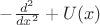 $-\frac{d^2}{dx^2}+U(x)$