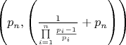 $\left( {{p_n},\left( {\frac{1}{{\prod\limits_{i = 1}^n {\frac{{{p_i} - 1}}{{{p_i}}}} }} + {p_n}} \right)} \right)$