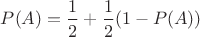$P(A) = \dfrac12 + \dfrac12(1-P(A))$