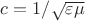 $c=1/\sqrt{\varepsilon\mu}$