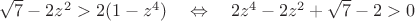 $\sqrt7-2z^2>2(1-z^4)\quad\Leftrightarrow\quad2z^4-2z^2+\sqrt7-2>0$