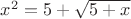 $x^2=5+\sqrt{5+x}$