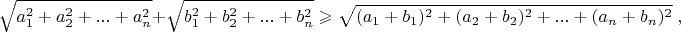 $$\sqrt {a_1^2+a_2^2+...+a_n^2}+\sqrt {b_1^2+b_2^2+...+b_n^2}\geqslant \sqrt{(a_1+b_1)^2+(a_2+b_2)^2+...+(a_n+b_n)^2}\;,$$