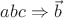 $a b c \Rightarrow \vec{b}$