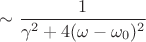 $\sim \dfrac 1{\gamma ^2+4(\omega -\omega _0)^2}$