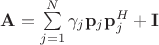 $\mathbf A = \sum\limits_{j=1}^N\gamma_j\mathbf p_j\mathbf p_j^H + \mathbf I