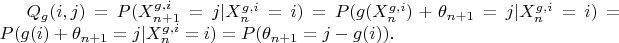 $Q_{g}(i,j)=P(X_{n+1}^{g,i}=j|X_{n}^{g,i}=i)=P(g(X_{n}^{g,i})+\theta_{n+1}=j|X_{n}^{g,i}=i)=P(g(i)+\theta_{n+1}=j|X_{n}^{g,i}=i)=P(\theta_{n+1}=j-g(i)).$