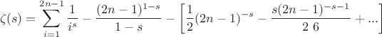 $$
\zeta (s)=\sum _{i=1}^{2 n-1} \frac{1}{i^s}-\frac{(2 n-1)^{1-s}}{1-s}-\left[\frac{1}{2} (2 n-1)^{-s}-\frac{s (2 n-1)^{-s-1}}{2\ 6}+...\right]
$$