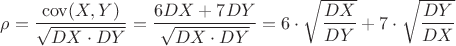 $\rho=\dfrac{\operatorname{cov}(X,Y)}{\sqrt{DX\cdot DY}}=\dfrac{6DX+ 7DY}{\sqrt{DX\cdot DY}}=6\cdot\sqrt{\dfrac{DX}{DY}}+7\cdot \sqrt\dfrac{DY}{DX}$