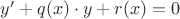 $y' + q(x) \cdot y + r (x) = 0$