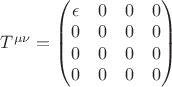 $ T^{\mu\nu} =\begin{pmatrix} \epsilon & 0 &0&0\\ 0&0&0&0\\ 0&0&0&0\\ 0&0&0&0\\ \end{pmatrix} $